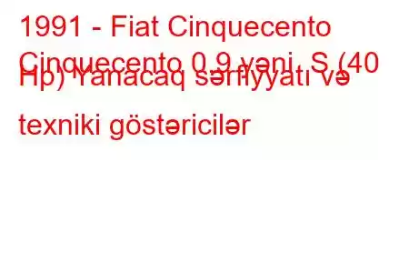 1991 - Fiat Cinquecento
Cinquecento 0.9 yəni. S (40 Hp) Yanacaq sərfiyyatı və texniki göstəricilər