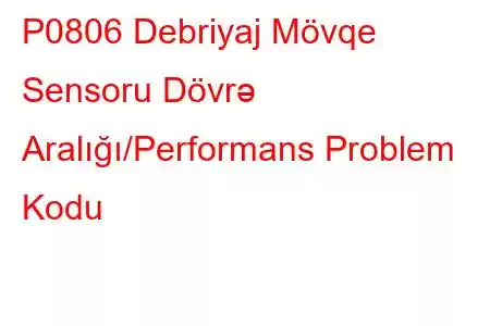 P0806 Debriyaj Mövqe Sensoru Dövrə Aralığı/Performans Problem Kodu