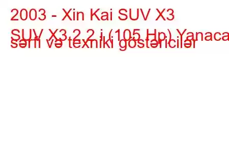 2003 - Xin Kai SUV X3
SUV X3 2.2 i (105 Hp) Yanacaq sərfi və texniki göstəricilər