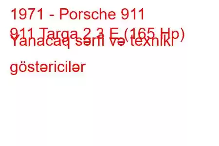 1971 - Porsche 911
911 Targa 2.3 E (165 Hp) Yanacaq sərfi və texniki göstəricilər