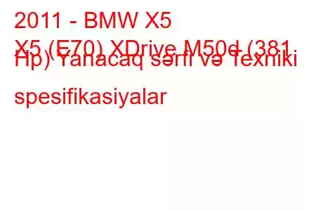 2011 - BMW X5
X5 (E70) XDrive M50d (381 Hp) Yanacaq sərfi və Texniki spesifikasiyalar