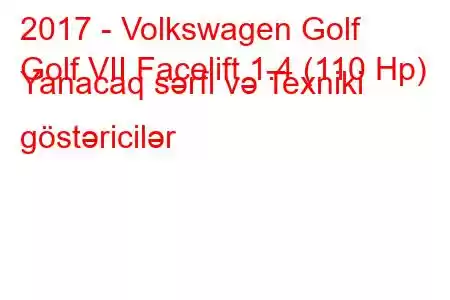 2017 - Volkswagen Golf
Golf VII Facelift 1.4 (110 Hp) Yanacaq sərfi və Texniki göstəricilər