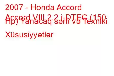 2007 - Honda Accord
Accord VIII 2.2 i-DTEC (150 Hp) Yanacaq sərfi və Texniki Xüsusiyyətlər