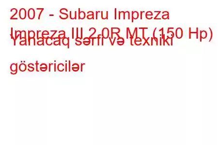 2007 - Subaru Impreza
Impreza III 2.0R MT (150 Hp) Yanacaq sərfi və texniki göstəricilər