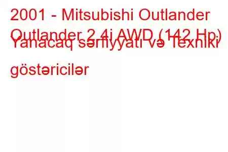 2001 - Mitsubishi Outlander
Outlander 2.4i AWD (142 Hp) Yanacaq sərfiyyatı və Texniki göstəricilər