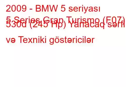 2009 - BMW 5 seriyası
5 Series Gran Turismo (F07) 530d (245 Hp) Yanacaq sərfi və Texniki göstəricilər