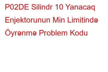 P02DE Silindr 10 Yanacaq Enjektorunun Min Limitində Öyrənmə Problem Kodu