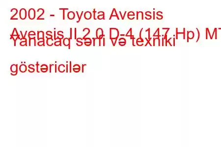 2002 - Toyota Avensis
Avensis II 2.0 D-4 (147 Hp) MT Yanacaq sərfi və texniki göstəricilər