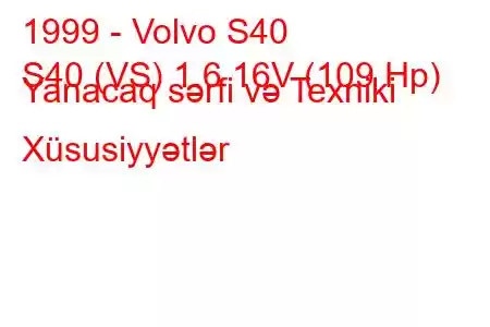 1999 - Volvo S40
S40 (VS) 1.6 16V (109 Hp) Yanacaq sərfi və Texniki Xüsusiyyətlər