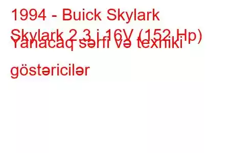 1994 - Buick Skylark
Skylark 2.3 i 16V (152 Hp) Yanacaq sərfi və texniki göstəricilər