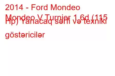 2014 - Ford Mondeo
Mondeo V Turnier 1.6d (115 Hp) Yanacaq sərfi və texniki göstəricilər