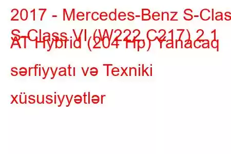 2017 - Mercedes-Benz S-Class
S-Class VI (W222,C217) 2.1 AT Hybrid (204 Hp) Yanacaq sərfiyyatı və Texniki xüsusiyyətlər