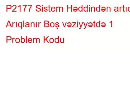 P2177 Sistem Həddindən artıq Arıqlanır Boş vəziyyətdə 1 Problem Kodu