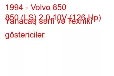 1994 - Volvo 850
850 (LS) 2.0 10V (126 Hp) Yanacaq sərfi və Texniki göstəricilər