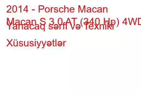 2014 - Porsche Macan
Macan S 3.0 AT (340 Hp) 4WD Yanacaq sərfi və Texniki Xüsusiyyətlər