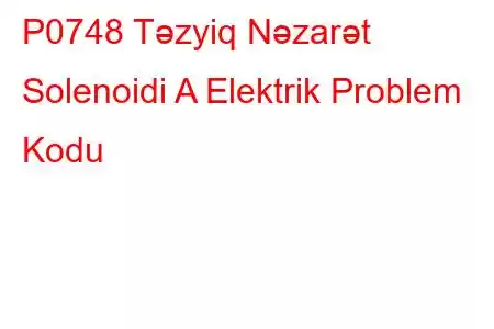 P0748 Təzyiq Nəzarət Solenoidi A Elektrik Problem Kodu