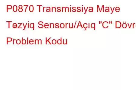 P0870 Transmissiya Maye Təzyiq Sensoru/Açıq 