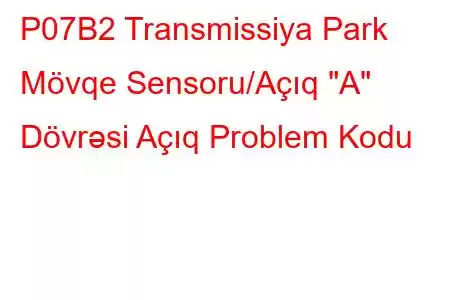 P07B2 Transmissiya Park Mövqe Sensoru/Açıq 