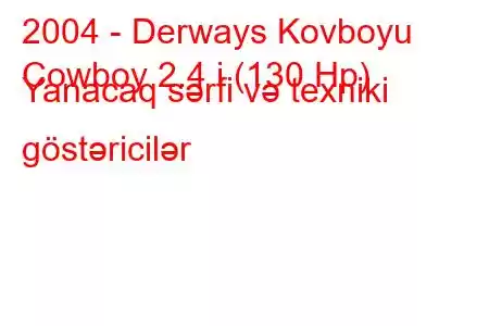 2004 - Derways Kovboyu
Cowboy 2.4 i (130 Hp) Yanacaq sərfi və texniki göstəricilər