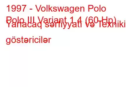 1997 - Volkswagen Polo
Polo III Variant 1.4 (60 Hp) Yanacaq sərfiyyatı və Texniki göstəricilər