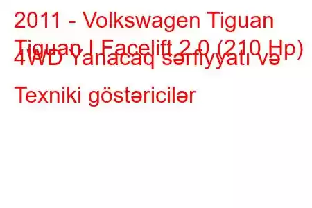 2011 - Volkswagen Tiguan
Tiguan I Facelift 2.0 (210 Hp) 4WD Yanacaq sərfiyyatı və Texniki göstəricilər