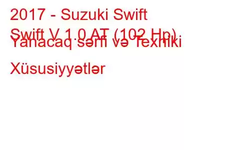 2017 - Suzuki Swift
Swift V 1.0 AT (102 Hp) Yanacaq sərfi və Texniki Xüsusiyyətlər