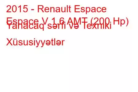 2015 - Renault Espace
Espace V 1.6 AMT (200 Hp) Yanacaq sərfi və Texniki Xüsusiyyətlər