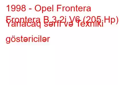 1998 - Opel Frontera
Frontera B 3.2i V6 (205 Hp) Yanacaq sərfi və Texniki göstəricilər