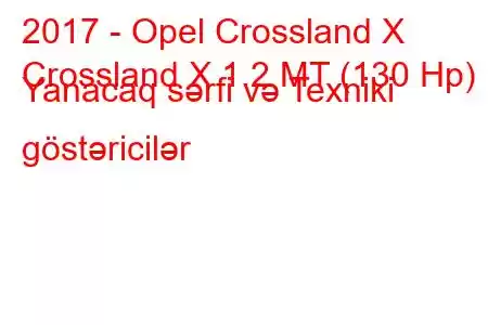 2017 - Opel Crossland X
Crossland X 1.2 MT (130 Hp) Yanacaq sərfi və Texniki göstəricilər