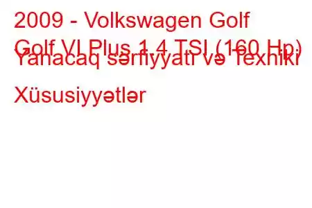 2009 - Volkswagen Golf
Golf VI Plus 1.4 TSI (160 Hp) Yanacaq sərfiyyatı və Texniki Xüsusiyyətlər