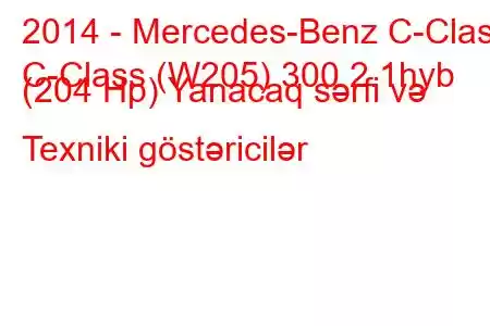 2014 - Mercedes-Benz C-Class
C-Class (W205) 300 2.1hyb (204 Hp) Yanacaq sərfi və Texniki göstəricilər