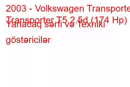 2003 - Volkswagen Transporter
Transporter T5 2.5d (174 Hp) Yanacaq sərfi və Texniki göstəricilər