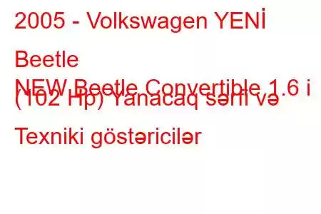 2005 - Volkswagen YENİ Beetle
NEW Beetle Convertible 1.6 i (102 Hp) Yanacaq sərfi və Texniki göstəricilər