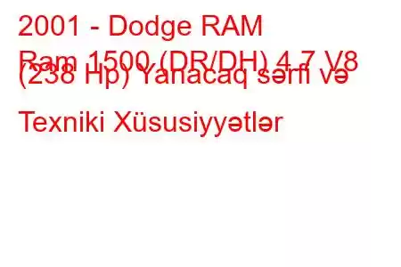 2001 - Dodge RAM
Ram 1500 (DR/DH) 4.7 V8 (238 Hp) Yanacaq sərfi və Texniki Xüsusiyyətlər