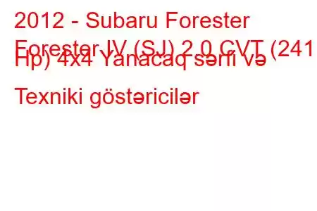 2012 - Subaru Forester
Forester IV (SJ) 2.0 CVT (241 Hp) 4x4 Yanacaq sərfi və Texniki göstəricilər