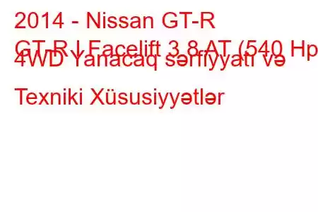 2014 - Nissan GT-R
GT-R I Facelift 3.8 AT (540 Hp) 4WD Yanacaq sərfiyyatı və Texniki Xüsusiyyətlər