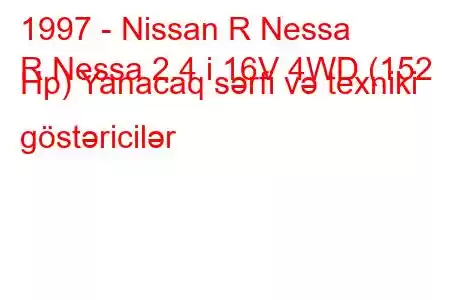 1997 - Nissan R Nessa
R Nessa 2.4 i 16V 4WD (152 Hp) Yanacaq sərfi və texniki göstəricilər