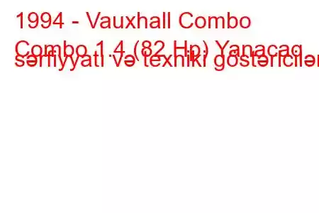 1994 - Vauxhall Combo
Combo 1.4 (82 Hp) Yanacaq sərfiyyatı və texniki göstəricilər