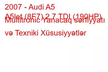 2007 - Audi A5
A5let (8F7) 2.7 TDI (190HP) Multitronic Yanacaq sərfiyyatı və Texniki Xüsusiyyətlər