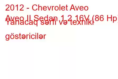 2012 - Chevrolet Aveo
Aveo II Sedan 1.2 16V (86 Hp) Yanacaq sərfi və texniki göstəricilər