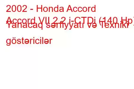 2002 - Honda Accord
Accord VII 2.2 i-CTDi (140 Hp) Yanacaq sərfiyyatı və Texniki göstəricilər