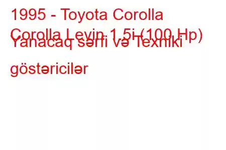 1995 - Toyota Corolla
Corolla Levin 1.5i (100 Hp) Yanacaq sərfi və Texniki göstəricilər