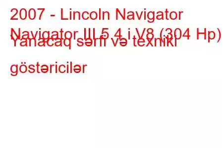 2007 - Lincoln Navigator
Navigator III 5.4 i V8 (304 Hp) Yanacaq sərfi və texniki göstəricilər