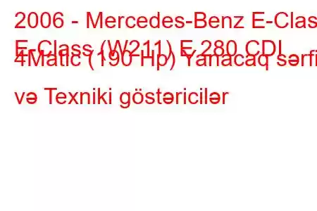 2006 - Mercedes-Benz E-Class
E-Class (W211) E 280 CDI 4Matic (190 Hp) Yanacaq sərfi və Texniki göstəricilər