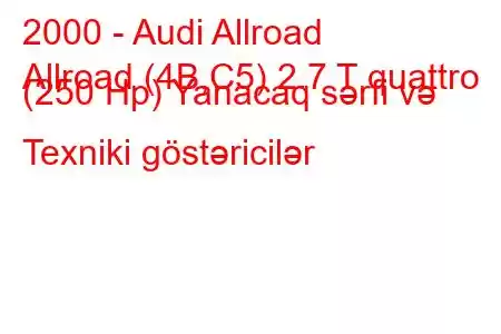 2000 - Audi Allroad
Allroad (4B,C5) 2.7 T quattro (250 Hp) Yanacaq sərfi və Texniki göstəricilər