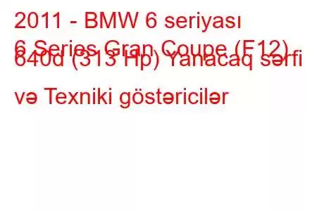 2011 - BMW 6 seriyası
6 Series Gran Coupe (F12) 640d (313 Hp) Yanacaq sərfi və Texniki göstəricilər