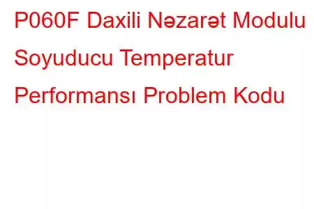 P060F Daxili Nəzarət Modulu Soyuducu Temperatur Performansı Problem Kodu