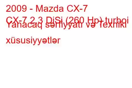 2009 - Mazda CX-7
CX-7 2.3 DiSi (260 Hp) turboi Yanacaq sərfiyyatı və Texniki xüsusiyyətlər