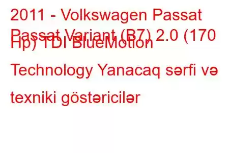 2011 - Volkswagen Passat
Passat Variant (B7) 2.0 (170 Hp) TDI BlueMotion Technology Yanacaq sərfi və texniki göstəricilər