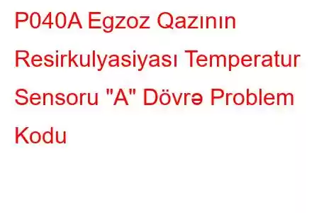 P040A Egzoz Qazının Resirkulyasiyası Temperatur Sensoru 